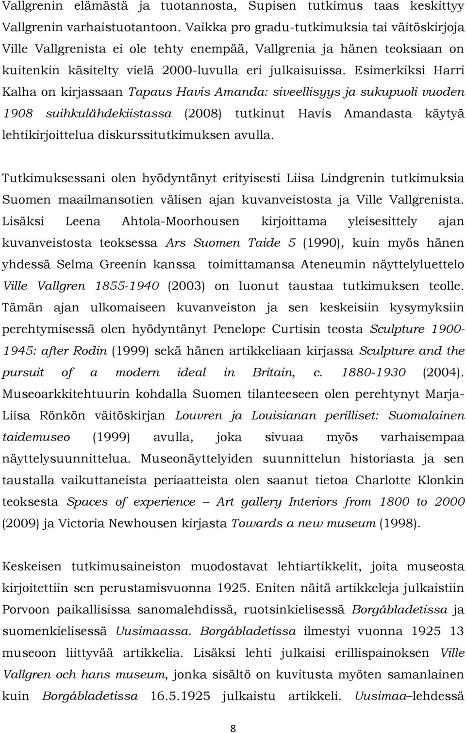 Esimerkiksi Harri Kalha on kirjassaan Tapaus Havis Amanda: siveellisyys ja sukupuoli vuoden 1908 suihkulähdekiistassa (2008) tutkinut Havis Amandasta käytyä lehtikirjoittelua diskurssitutkimuksen