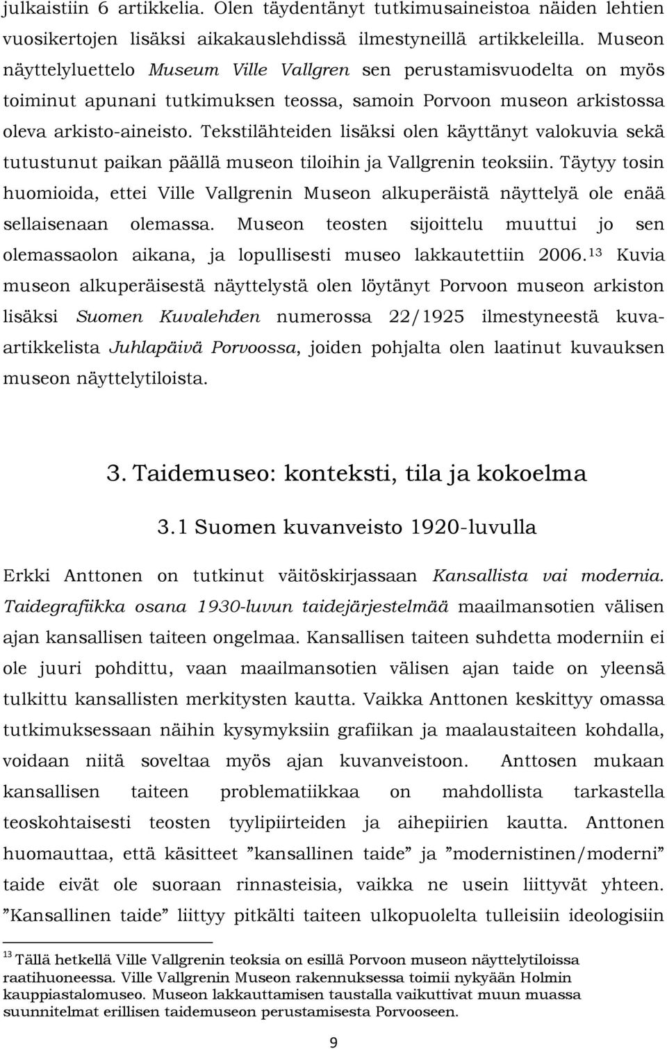 Tekstilähteiden lisäksi olen käyttänyt valokuvia sekä tutustunut paikan päällä museon tiloihin ja Vallgrenin teoksiin.