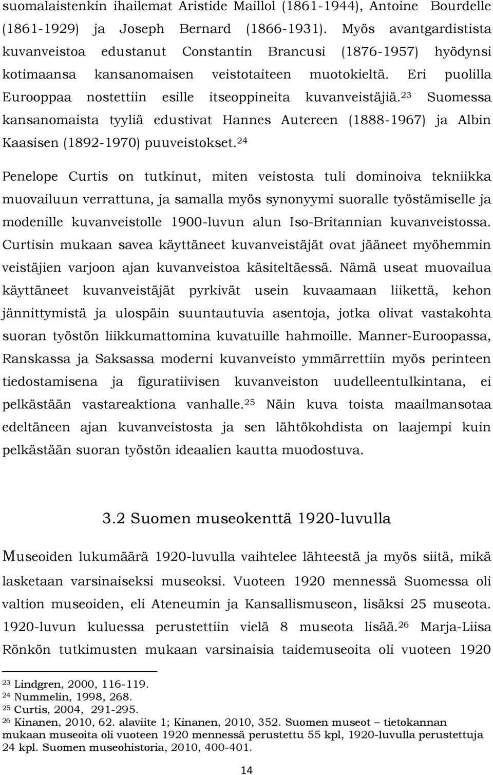 Eri puolilla Eurooppaa nostettiin esille itseoppineita kuvanveistäjiä. 23 Suomessa kansanomaista tyyliä edustivat Hannes Autereen (1888-1967) ja Albin Kaasisen (1892-1970) puuveistokset.