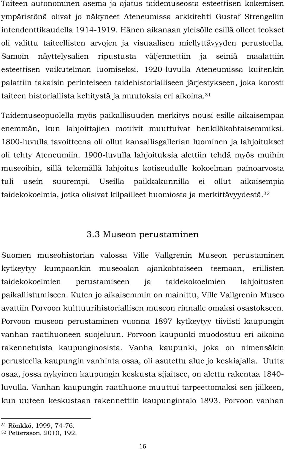 Samoin näyttelysalien ripustusta väljennettiin ja seiniä maalattiin esteettisen vaikutelman luomiseksi.