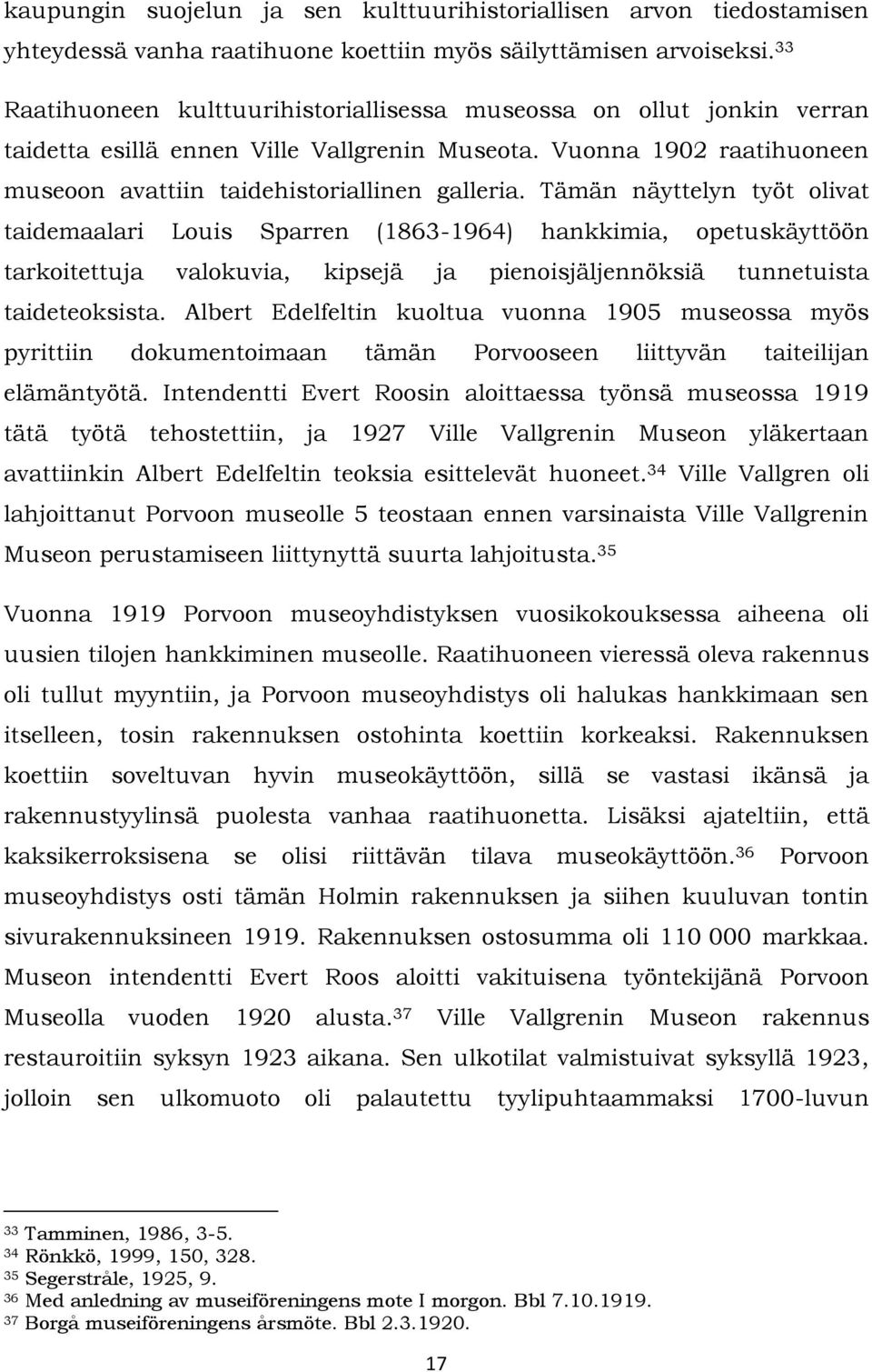 Tämän näyttelyn työt olivat taidemaalari Louis Sparren (1863-1964) hankkimia, opetuskäyttöön tarkoitettuja valokuvia, kipsejä ja pienoisjäljennöksiä tunnetuista taideteoksista.