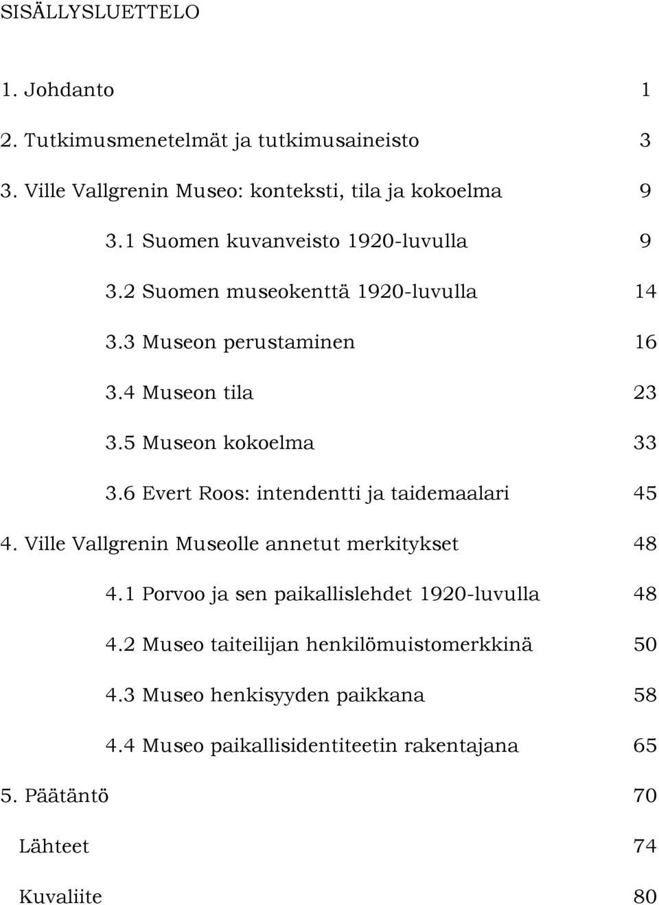 6 Evert Roos: intendentti ja taidemaalari 45 4. Ville Vallgrenin Museolle annetut merkitykset 48 4.1 Porvoo ja sen paikallislehdet 1920-luvulla 48 4.