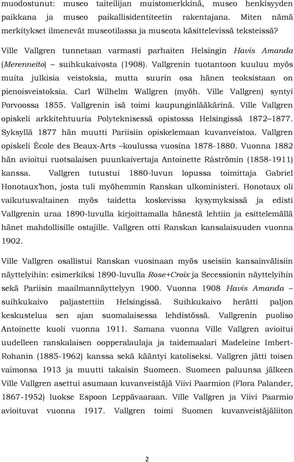 Vallgrenin tuotantoon kuuluu myös muita julkisia veistoksia, mutta suurin osa hänen teoksistaan on pienoisveistoksia. Carl Wilhelm Wallgren (myöh. Ville Vallgren) syntyi Porvoossa 1855.