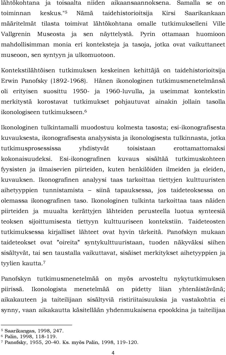 Pyrin ottamaan huomioon mahdollisimman monia eri konteksteja ja tasoja, jotka ovat vaikuttaneet museoon, sen syntyyn ja ulkomuotoon.