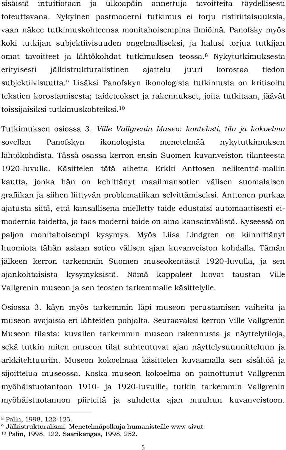 8 Nykytutkimuksesta erityisesti jälkistrukturalistinen ajattelu juuri korostaa tiedon subjektiivisuutta.