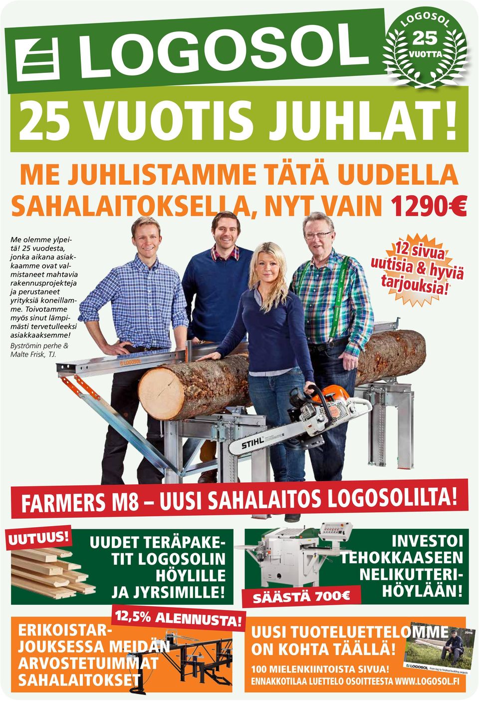 Toivotamme myös sinut lämpimästi tervetulleeksi asiakkaaksemme! Byströmin perhe & Malte Frisk, TJ. 12 sivua uutisia & hyviä tarjouksia! farmers m8 Uusi sahalaitos Logosolilta!