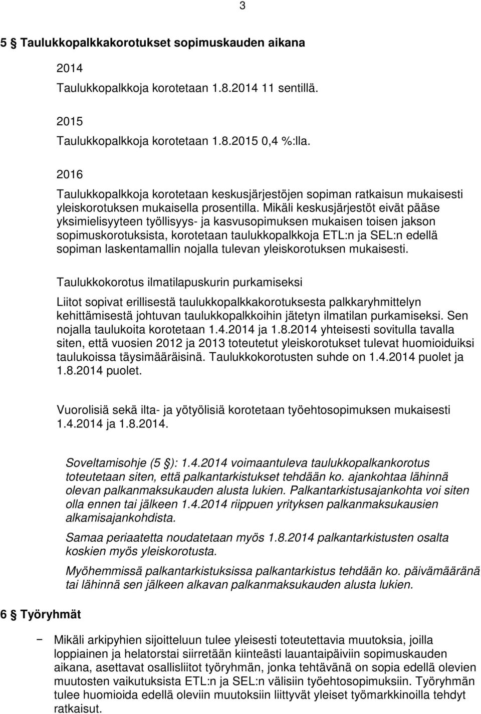 Mikäli keskusjärjestöt eivät pääse yksimielisyyteen työllisyys- ja kasvusopimuksen mukaisen toisen jakson sopimuskorotuksista, korotetaan taulukkopalkkoja ETL:n ja SEL:n edellä sopiman laskentamallin