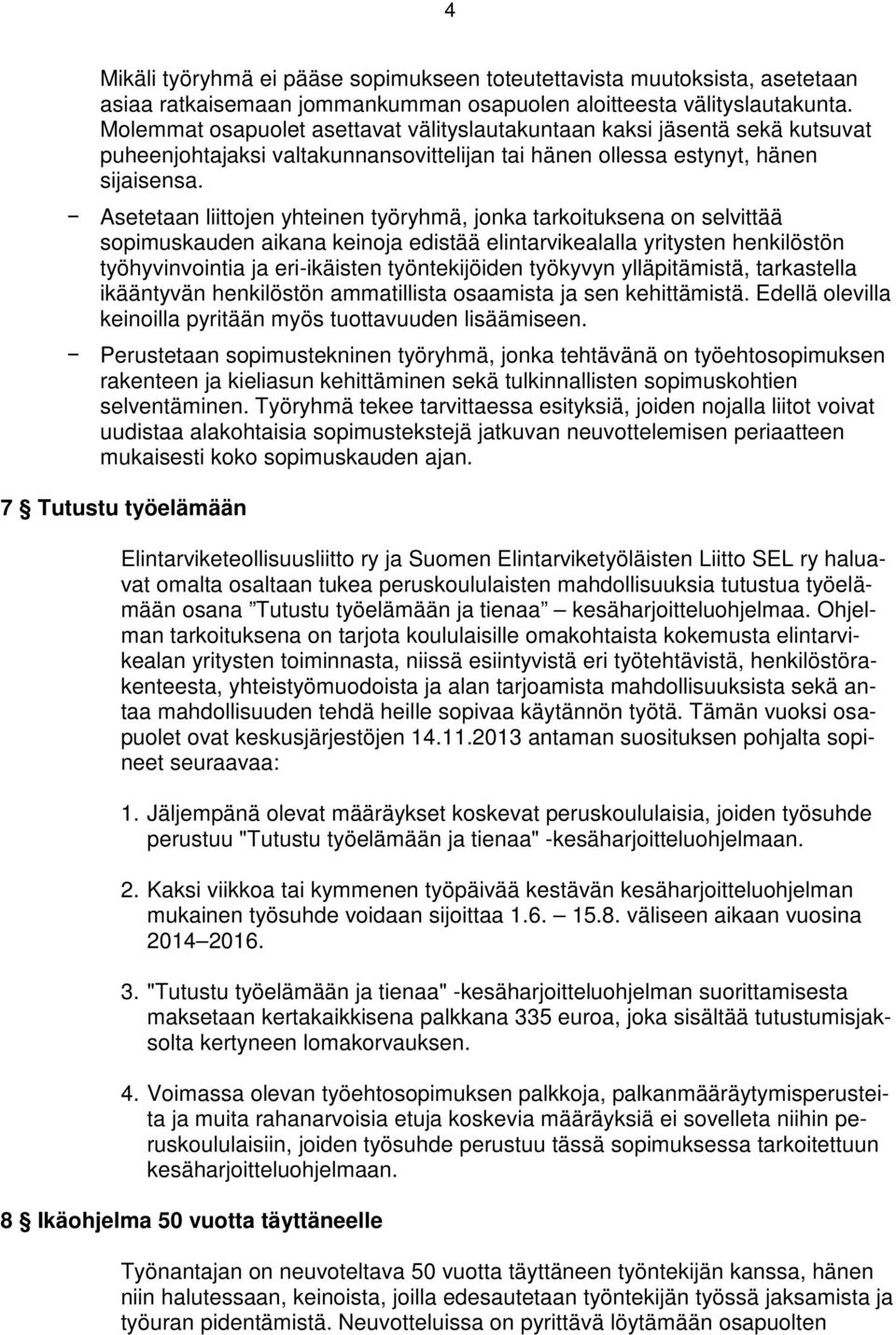 Asetetaan liittojen yhteinen työryhmä, jonka tarkoituksena on selvittää sopimuskauden aikana keinoja edistää elintarvikealalla yritysten henkilöstön työhyvinvointia ja eri-ikäisten työntekijöiden