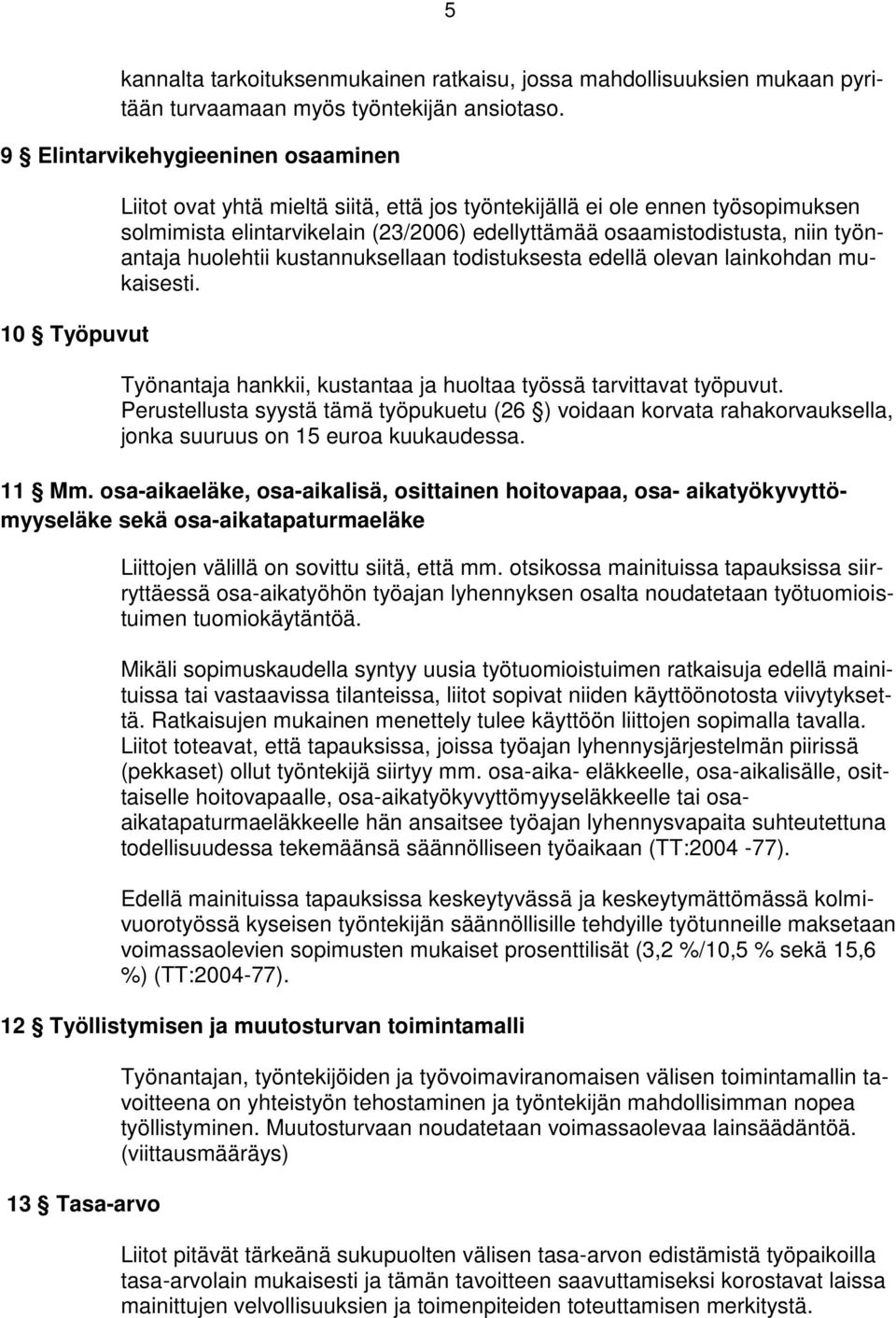 niin työnantaja huolehtii kustannuksellaan todistuksesta edellä olevan lainkohdan mukaisesti. Työnantaja hankkii, kustantaa ja huoltaa työssä tarvittavat työpuvut.