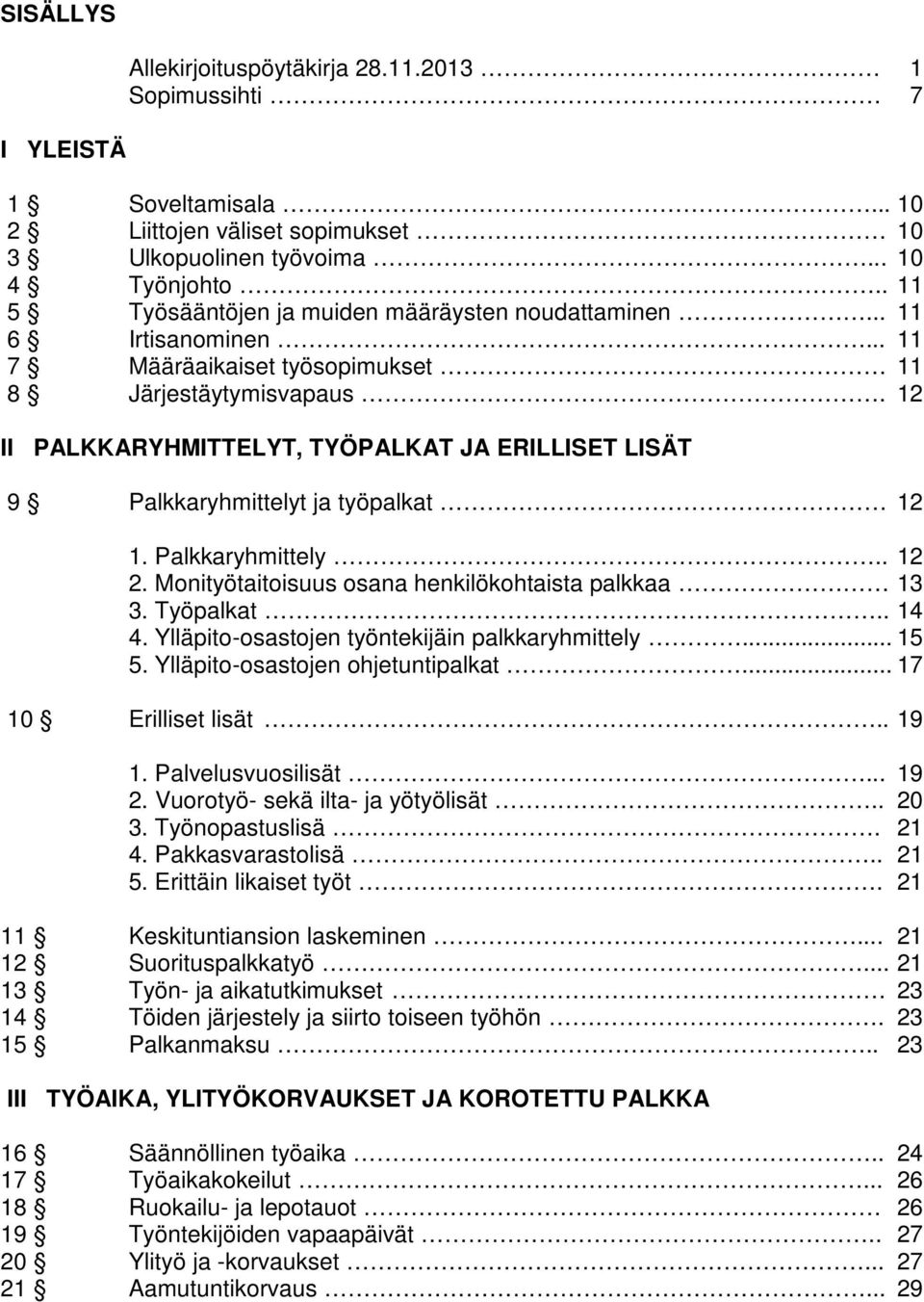 12 II PALKKARYHMITTELYT, TYÖPALKAT JA ERILLISET LISÄT 9 Palkkaryhmittelyt ja työpalkat 12 1. Palkkaryhmittely.. 12 2. Monityötaitoisuus osana henkilökohtaista palkkaa 13 3. Työpalkat.. 14 4.