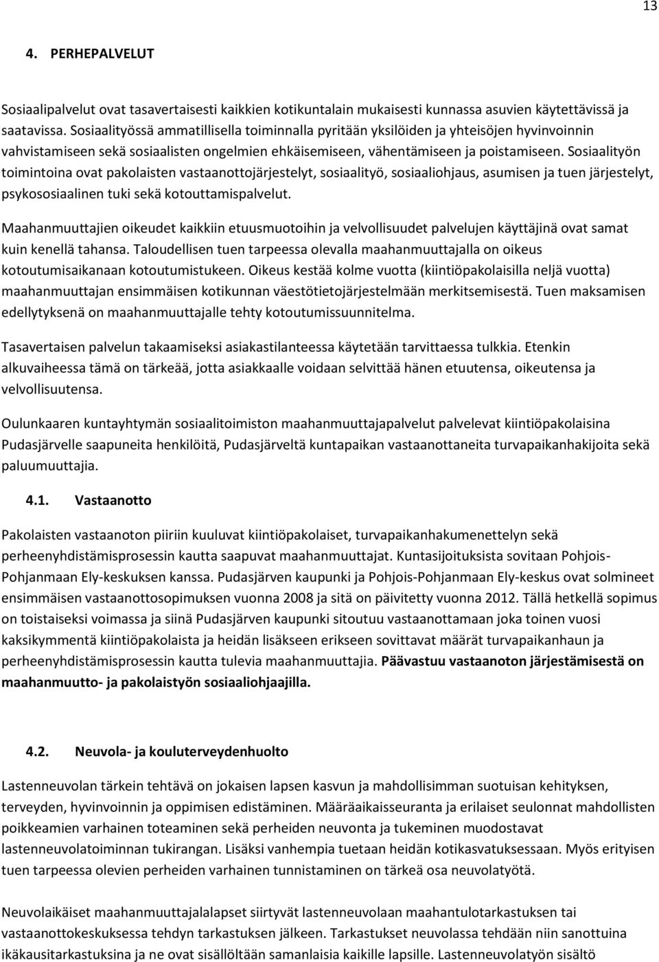 Sosiaalityön toimintoina ovat pakolaisten vastaanottojärjestelyt, sosiaalityö, sosiaaliohjaus, asumisen ja tuen järjestelyt, psykososiaalinen tuki sekä kotouttamispalvelut.