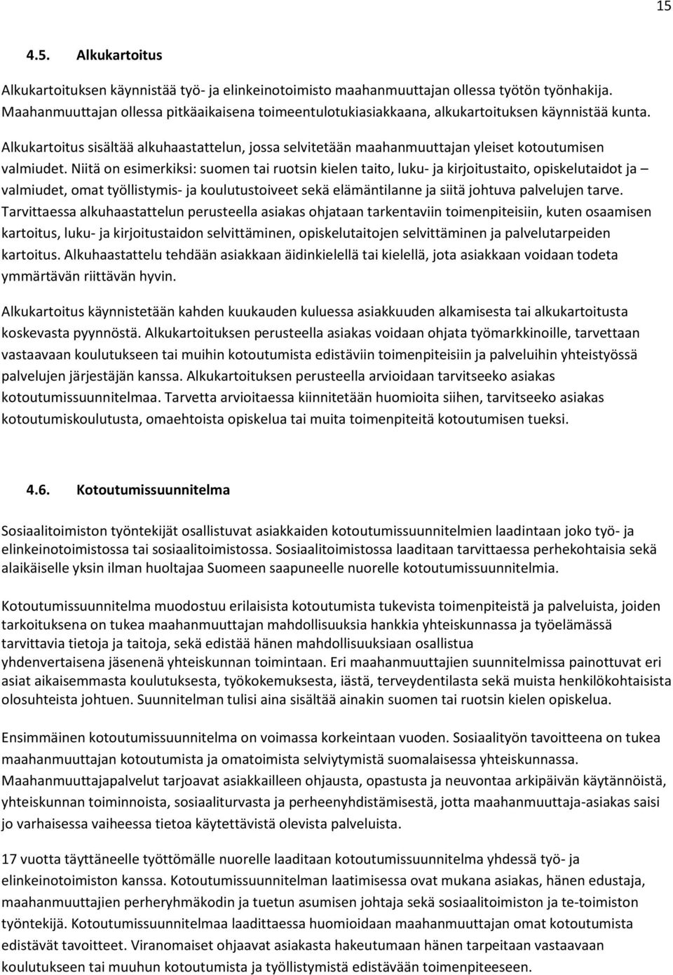 Alkukartoitus sisältää alkuhaastattelun, jossa selvitetään maahanmuuttajan yleiset kotoutumisen valmiudet.