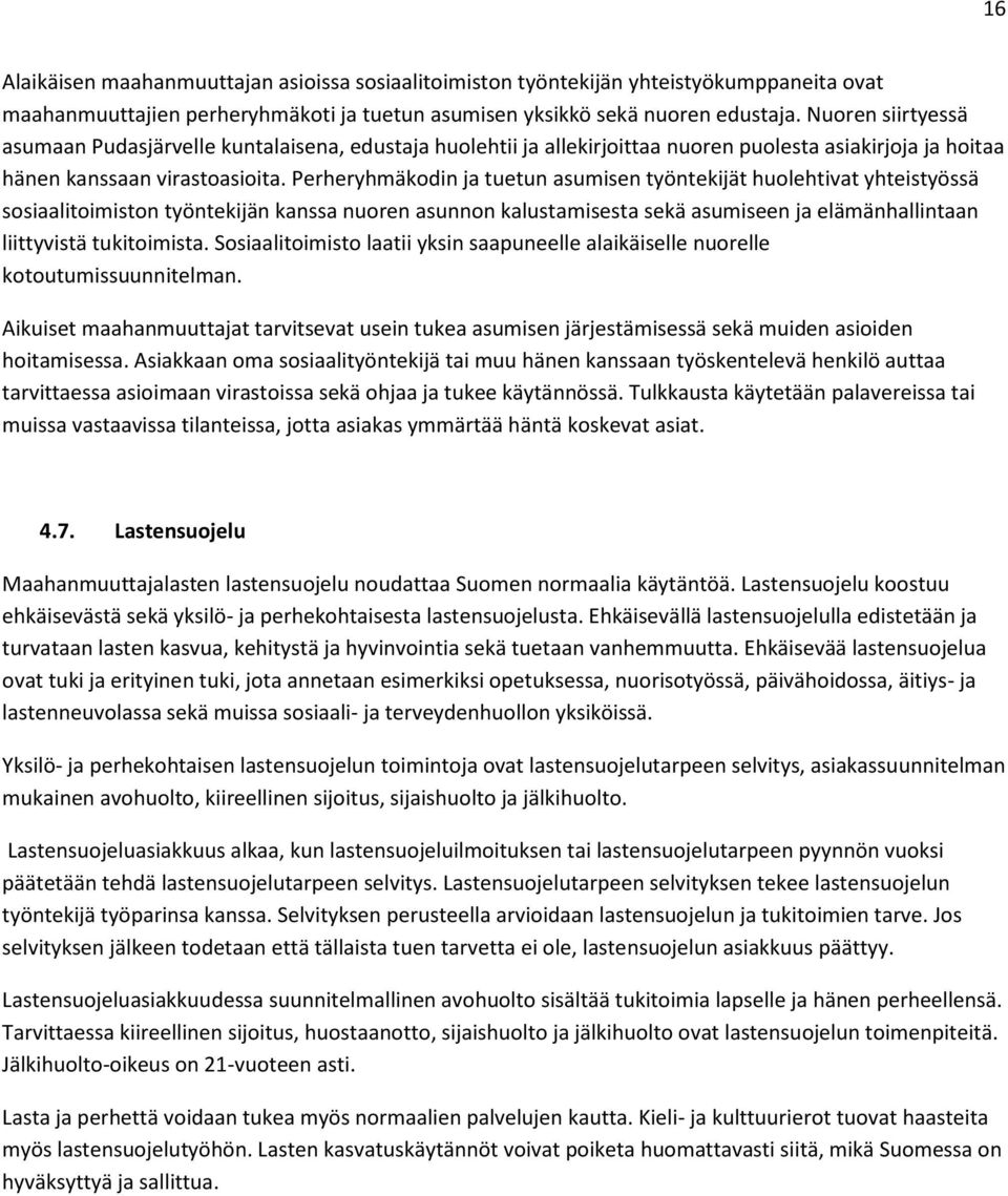 Perheryhmäkodin ja tuetun asumisen työntekijät huolehtivat yhteistyössä sosiaalitoimiston työntekijän kanssa nuoren asunnon kalustamisesta sekä asumiseen ja elämänhallintaan liittyvistä tukitoimista.