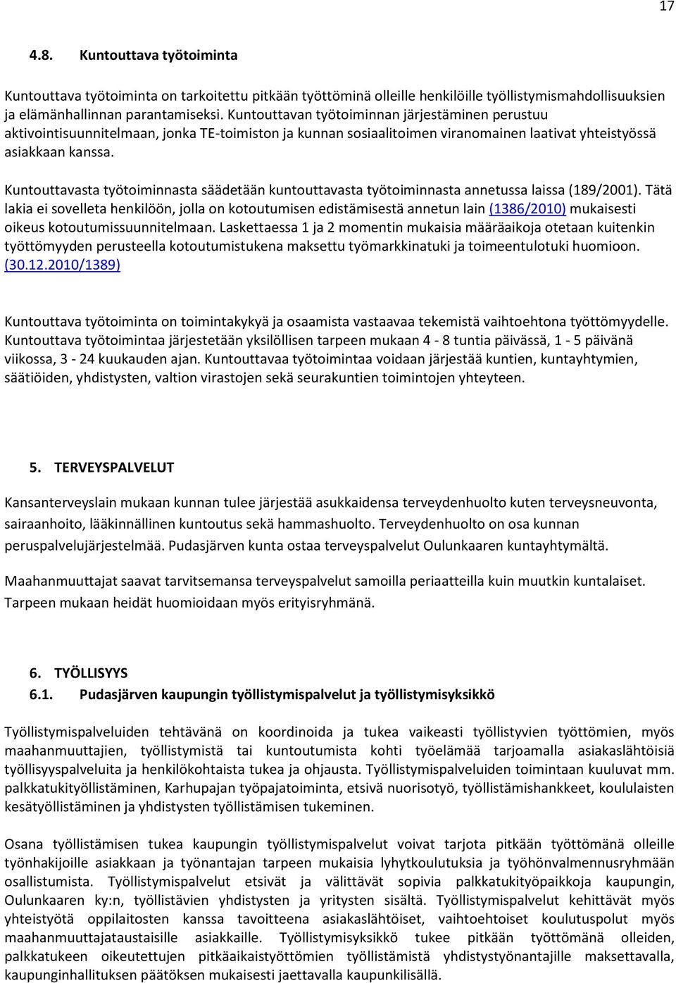 Kuntouttavasta työtoiminnasta säädetään kuntouttavasta työtoiminnasta annetussa laissa (189/2001).