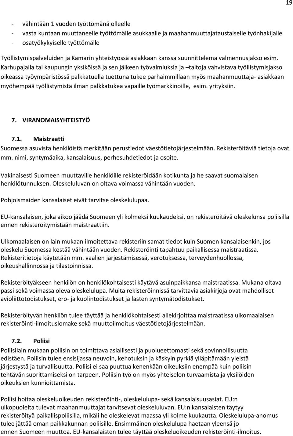Karhupajalla tai kaupungin yksiköissä ja sen jälkeen työvalmiuksia ja taitoja vahvistava työllistymisjakso oikeassa työympäristössä palkkatuella tuettuna tukee parhaimmillaan myös maahanmuuttaja-