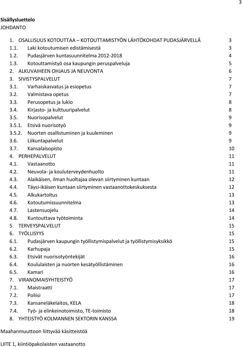 Nuorisopalvelut 9 3.5.1. Etsivä nuorisotyö 9 3.5.2. Nuorten osallistuminen ja kuuleminen 9 3.6. Liikuntapalvelut 9 3.7. Kansalaisopisto 10 4. PERHEPALVELUT 11 4.1. Vastaanotto 11 4.2. Neuvola- ja kouluterveydenhuolto 11 4.