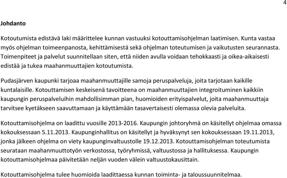 Toimenpiteet ja palvelut suunnitellaan siten, että niiden avulla voidaan tehokkaasti ja oikea-aikaisesti edistää ja tukea maahanmuuttajien kotoutumista.