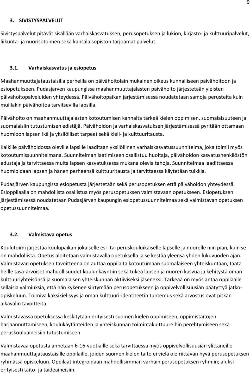 Pudasjärven kaupungissa maahanmuuttajalasten päivähoito järjestetään yleisten päivähoitopalveluiden yhteydessä.