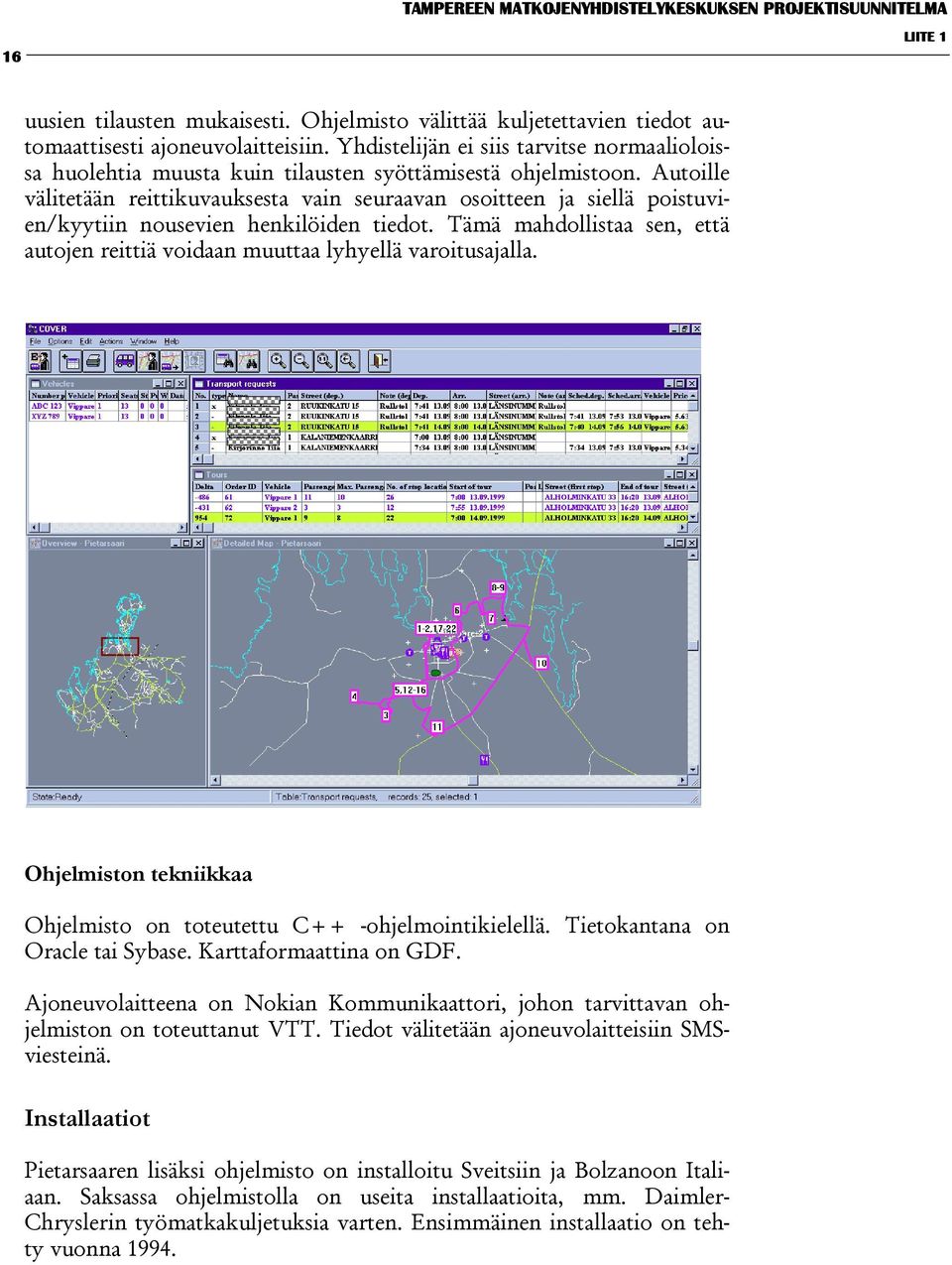 Autoille välitetään reittikuvauksesta vain seuraavan osoitteen ja siellä poistuvien/kyytiin nousevien henkilöiden tiedot.