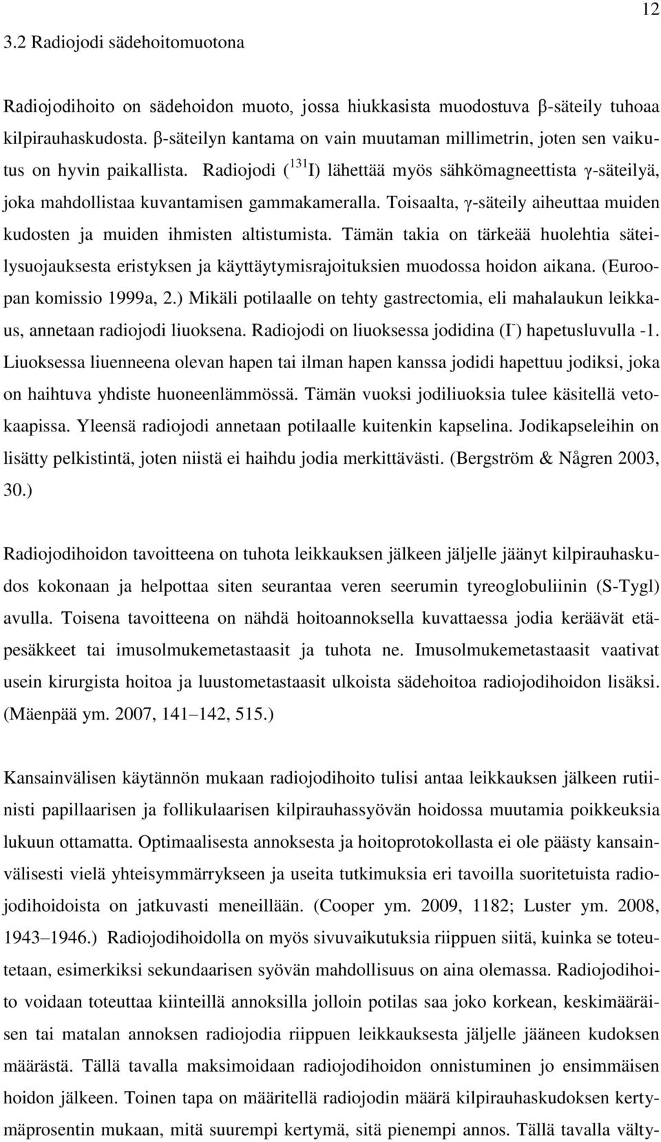 Toisaalta, γ-säteily aiheuttaa muiden kudosten ja muiden ihmisten altistumista. Tämän takia on tärkeää huolehtia säteilysuojauksesta eristyksen ja käyttäytymisrajoituksien muodossa hoidon aikana.