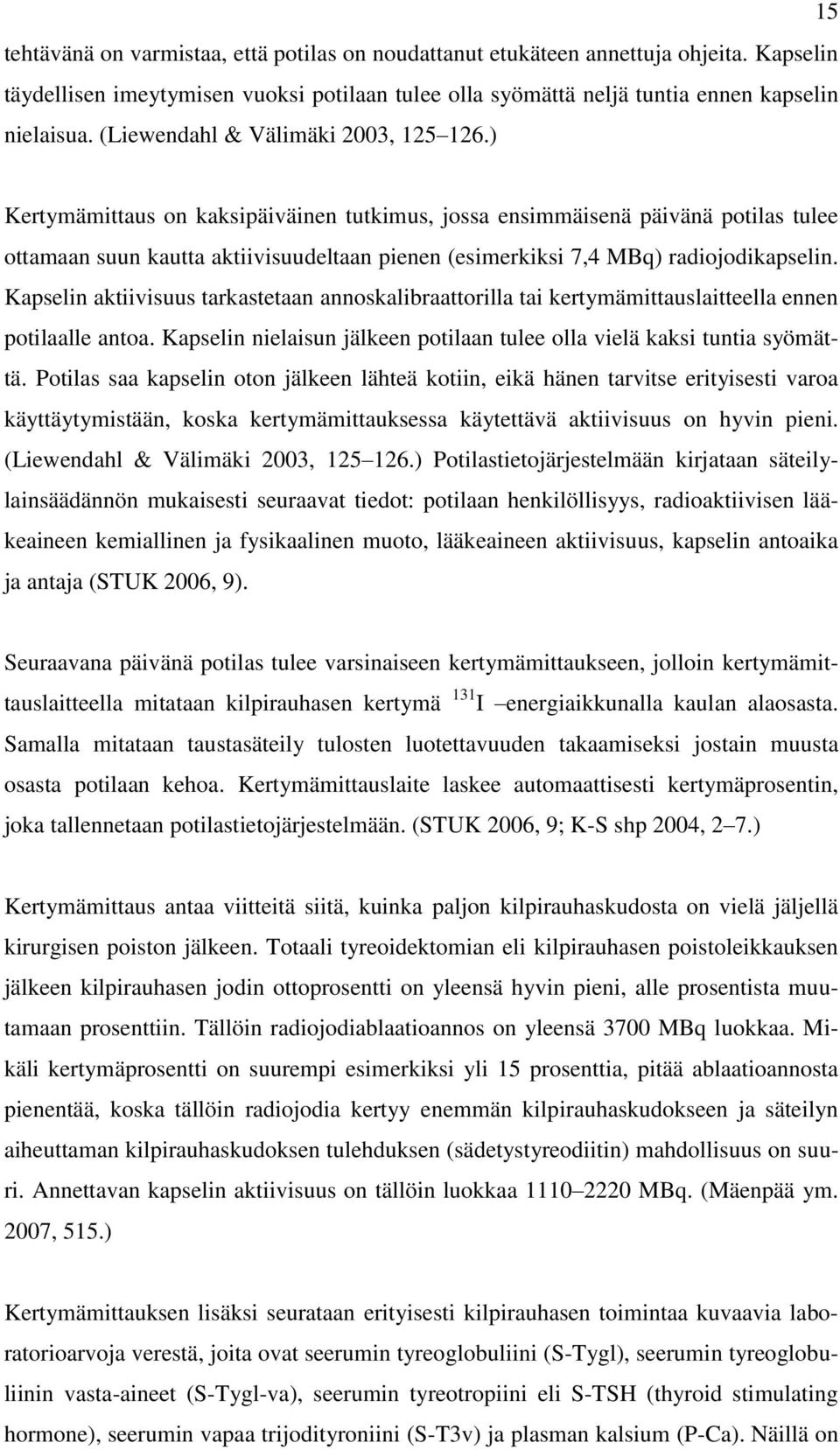 ) Kertymämittaus on kaksipäiväinen tutkimus, jossa ensimmäisenä päivänä potilas tulee ottamaan suun kautta aktiivisuudeltaan pienen (esimerkiksi 7,4 MBq) radiojodikapselin.