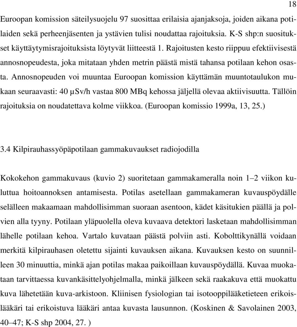 Annosnopeuden voi muuntaa Euroopan komission käyttämän muuntotaulukon mukaan seuraavasti: 40 µsv/h vastaa 800 MBq kehossa jäljellä olevaa aktiivisuutta.