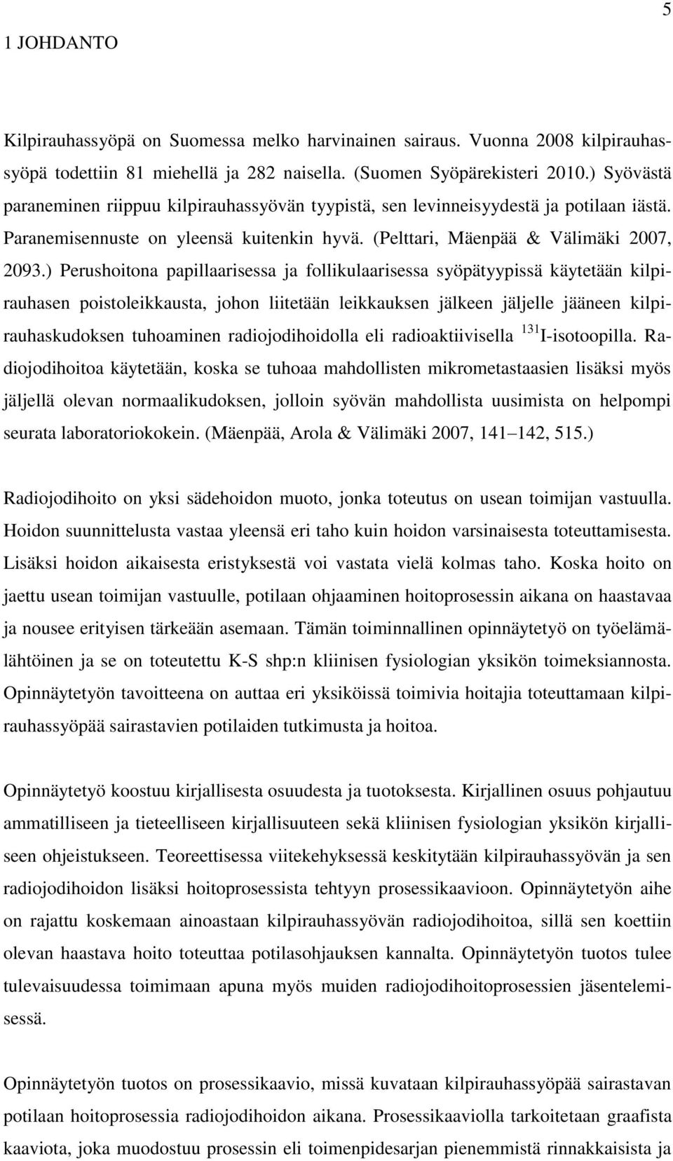 ) Perushoitona papillaarisessa ja follikulaarisessa syöpätyypissä käytetään kilpirauhasen poistoleikkausta, johon liitetään leikkauksen jälkeen jäljelle jääneen kilpirauhaskudoksen tuhoaminen