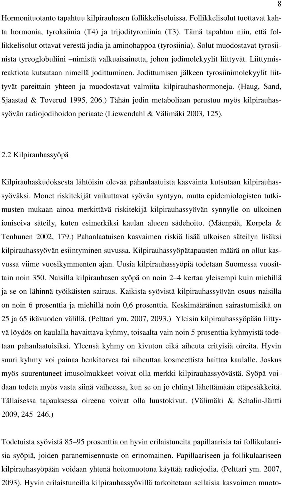 Liittymisreaktiota kutsutaan nimellä jodittuminen. Jodittumisen jälkeen tyrosiinimolekyylit liittyvät pareittain yhteen ja muodostavat valmiita kilpirauhashormoneja.