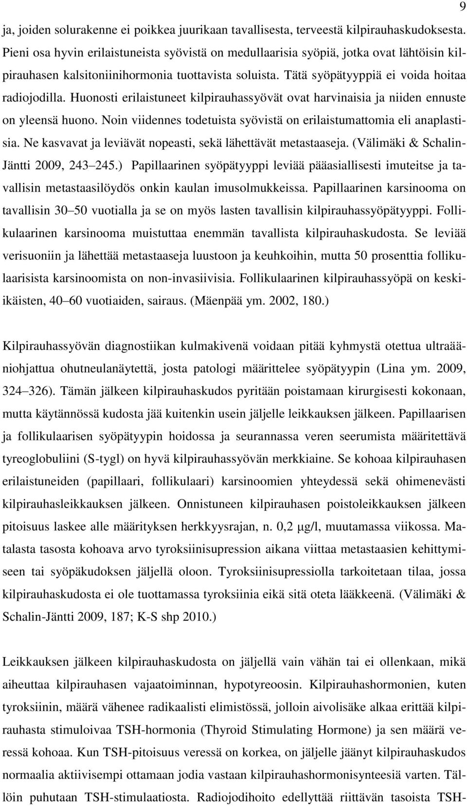 Huonosti erilaistuneet kilpirauhassyövät ovat harvinaisia ja niiden ennuste on yleensä huono. Noin viidennes todetuista syövistä on erilaistumattomia eli anaplastisia.