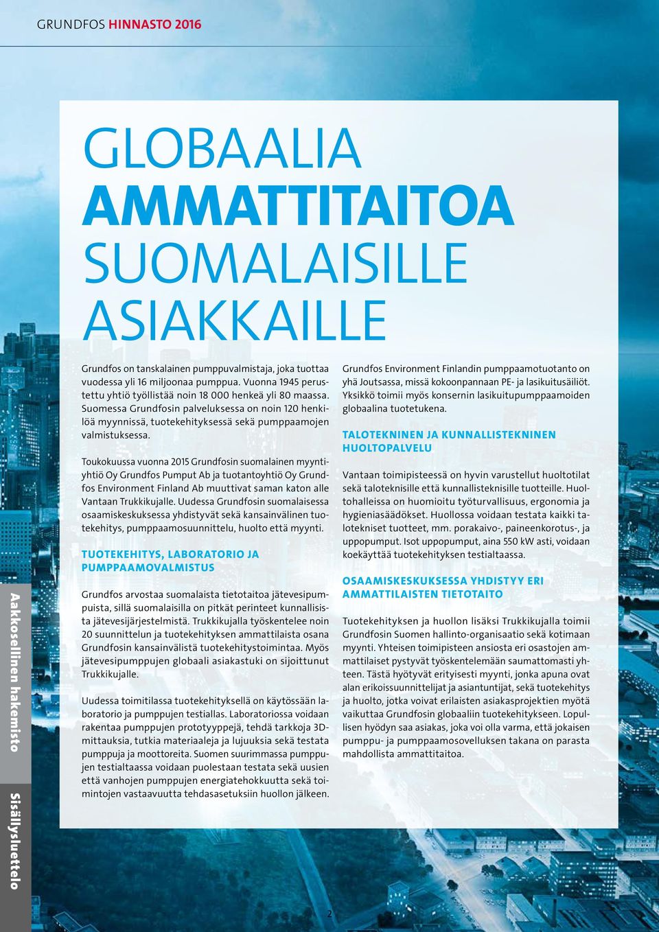 Toukokuussa vuonna 2015 Grundfosin suomalainen myyntiyhtiö Oy Grundfos Pumput Ab ja tuotantoyhtiö Oy Grundfos Environment Finland Ab muuttivat saman katon alle Vantaan Trukkikujalle.