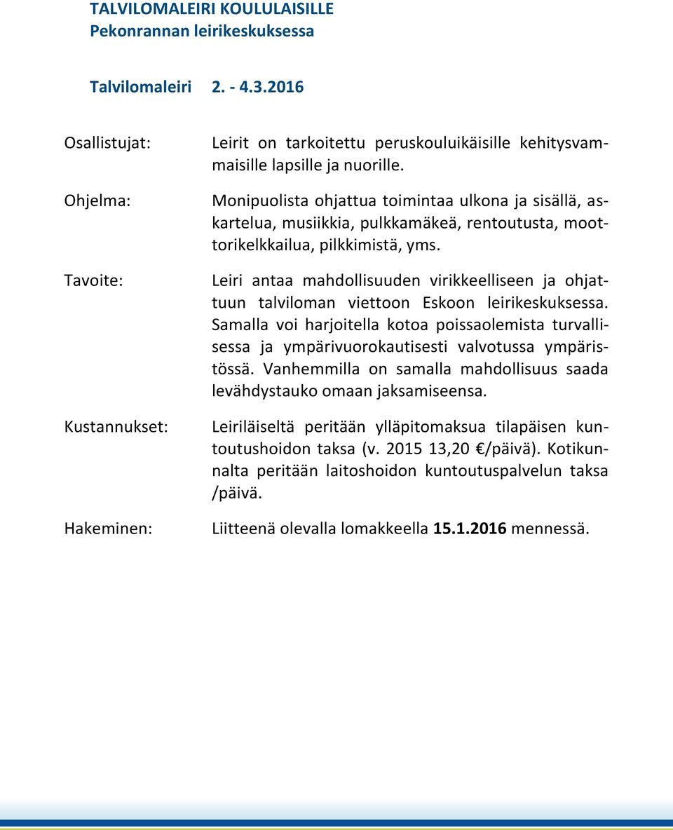 Monipuolista ohjattua toimintaa ulkona ja sisällä, askartelua, musiikkia, pulkkamäkeä, rentoutusta, moottorikelkkailua, pilkkimistä, yms.