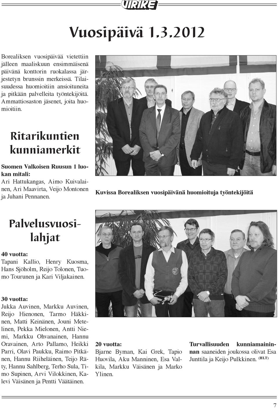 Ritarikuntien kunniamerkit Suomen Valkoisen Ruusun 1 luokan mitali: Ari Hattukangas, Aimo Kuivalainen, Ari Maavirta, Veijo Montonen ja Juhani Pennanen.