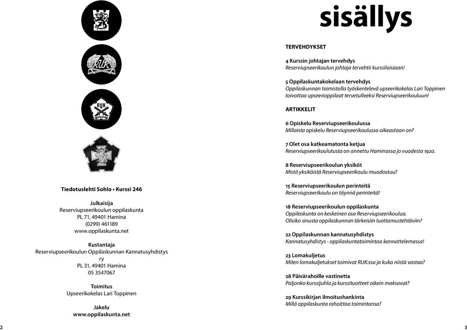 ARTIKKELIT 6 Opiskelu Reserviupseerikoulussa Millaista opiskelu Reserviupseerikoulussa oikeastaan on? 7 Olet osa katkeamatonta ketjua Reserviupseerikoulutusta on annettu Haminassa jo vuodesta 1920.