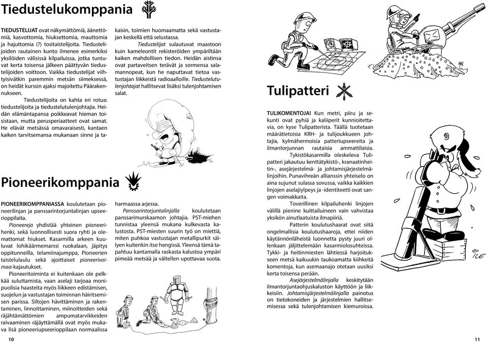 Kasarmilla arkeen kuuluvat lohikäärmemarssi ruokalaan, jäpitys oppitunneilla, telamiinajumppa, Pioneerien taistelulaulu sekä ajoittaiset pioneerivoimaa-kajautukset.