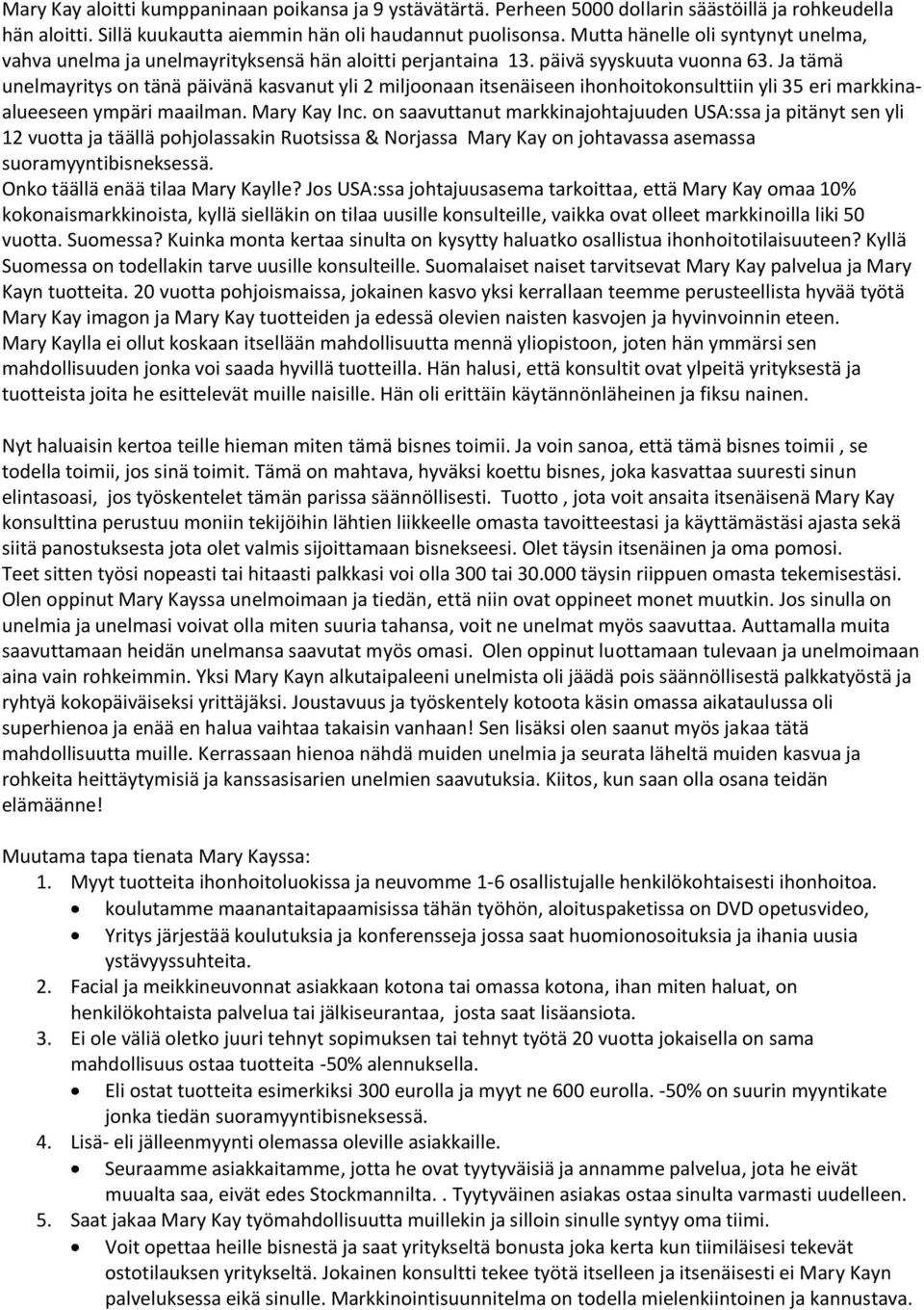 Ja tämä unelmayritys on tänä päivänä kasvanut yli 2 miljoonaan itsenäiseen ihonhoitokonsulttiin yli 35 eri markkinaalueeseen ympäri maailman. Mary Kay Inc.