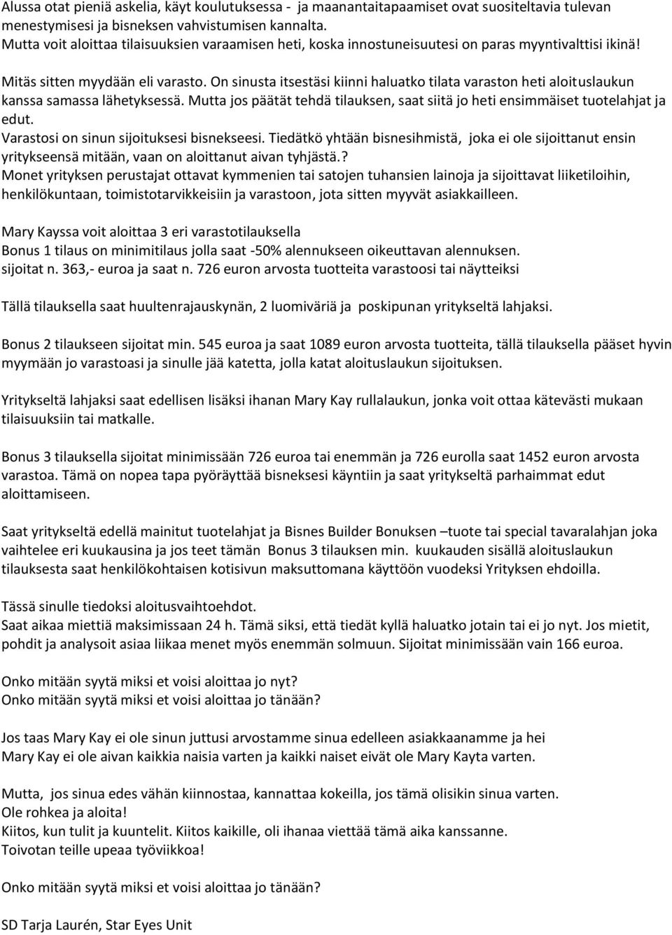 On sinusta itsestäsi kiinni haluatko tilata varaston heti aloituslaukun kanssa samassa lähetyksessä. Mutta jos päätät tehdä tilauksen, saat siitä jo heti ensimmäiset tuotelahjat ja edut.