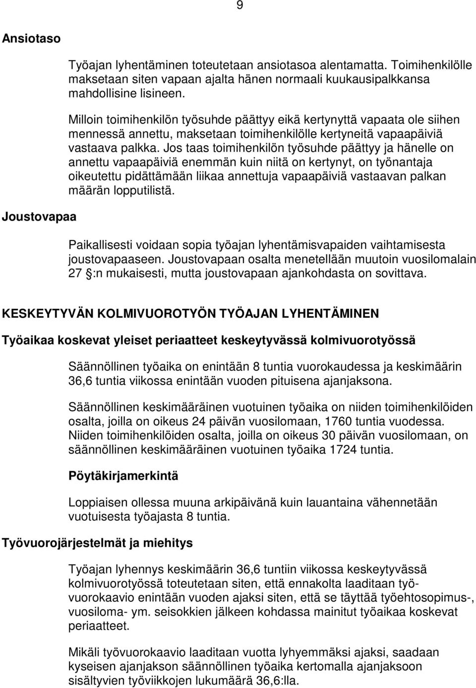 Jos taas toimihenkilön työsuhde päättyy ja hänelle on annettu vapaapäiviä enemmän kuin niitä on kertynyt, on työnantaja oikeutettu pidättämään liikaa annettuja vapaapäiviä vastaavan palkan määrän