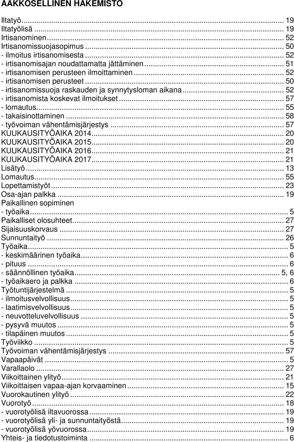 .. 55 - takaisinottaminen... 58 - työvoiman vähentämisjärjestys... 57 KUUKAUSITYÖAIKA 2014... 20 KUUKAUSITYÖAIKA 2015... 20 KUUKAUSITYÖAIKA 2016... 21 KUUKAUSITYÖAIKA 2017... 21 Lisätyö... 13 Lomautus.