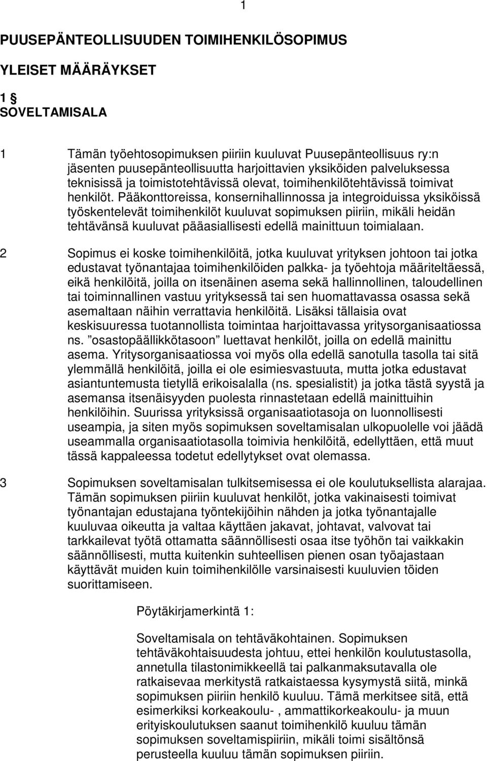 Pääkonttoreissa, konsernihallinnossa ja integroiduissa yksiköissä työskentelevät toimihenkilöt kuuluvat sopimuksen piiriin, mikäli heidän tehtävänsä kuuluvat pääasiallisesti edellä mainittuun