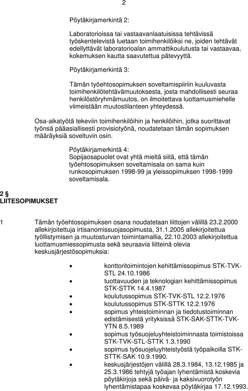 Pöytäkirjamerkintä 3: Tämän työehtosopimuksen soveltamispiiriin kuuluvasta toimihenkilötehtävämuutoksesta, josta mahdollisesti seuraa henkilöstöryhmämuutos, on ilmoitettava luottamusmiehelle