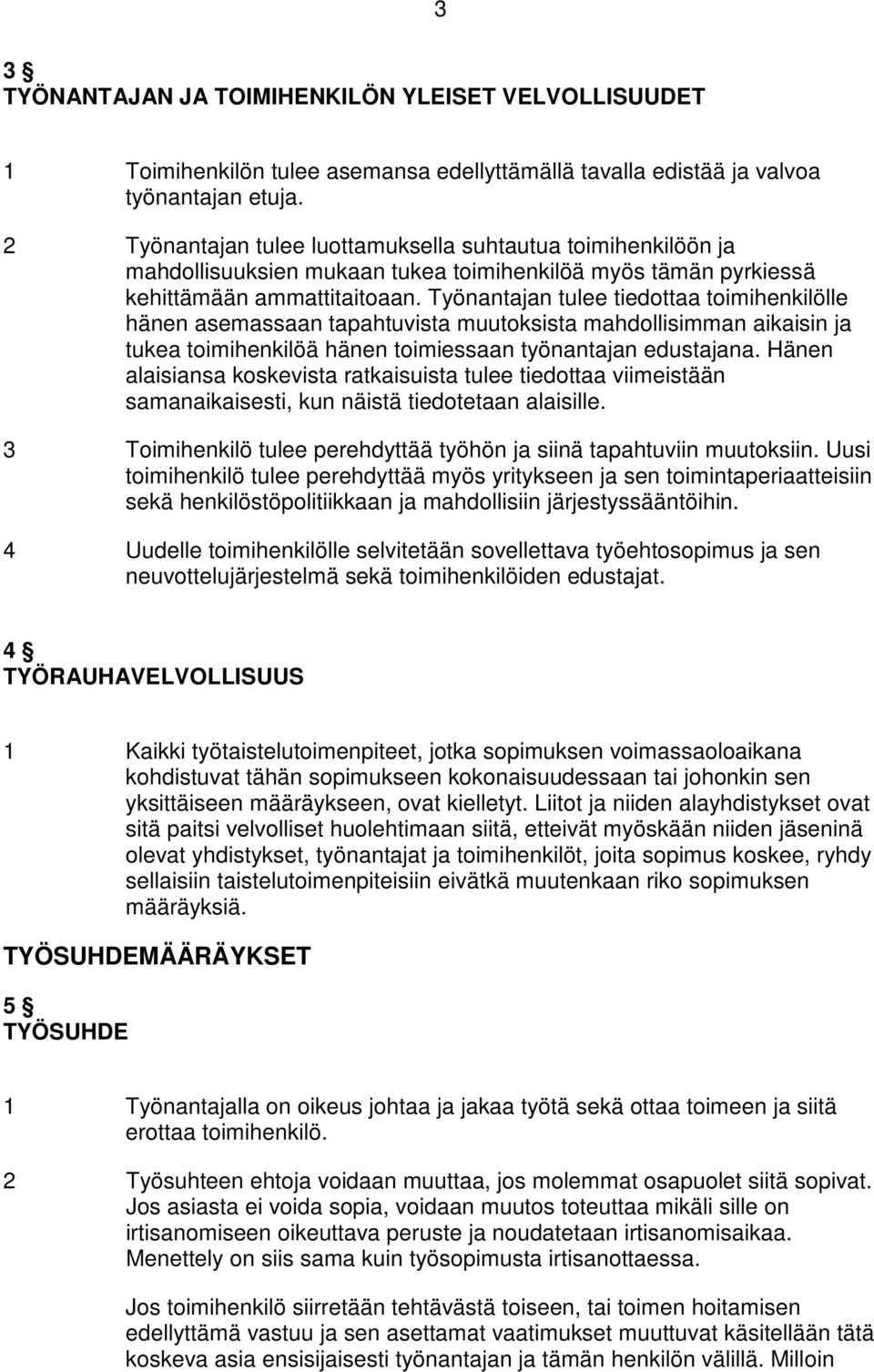 Työnantajan tulee tiedottaa toimihenkilölle hänen asemassaan tapahtuvista muutoksista mahdollisimman aikaisin ja tukea toimihenkilöä hänen toimiessaan työnantajan edustajana.