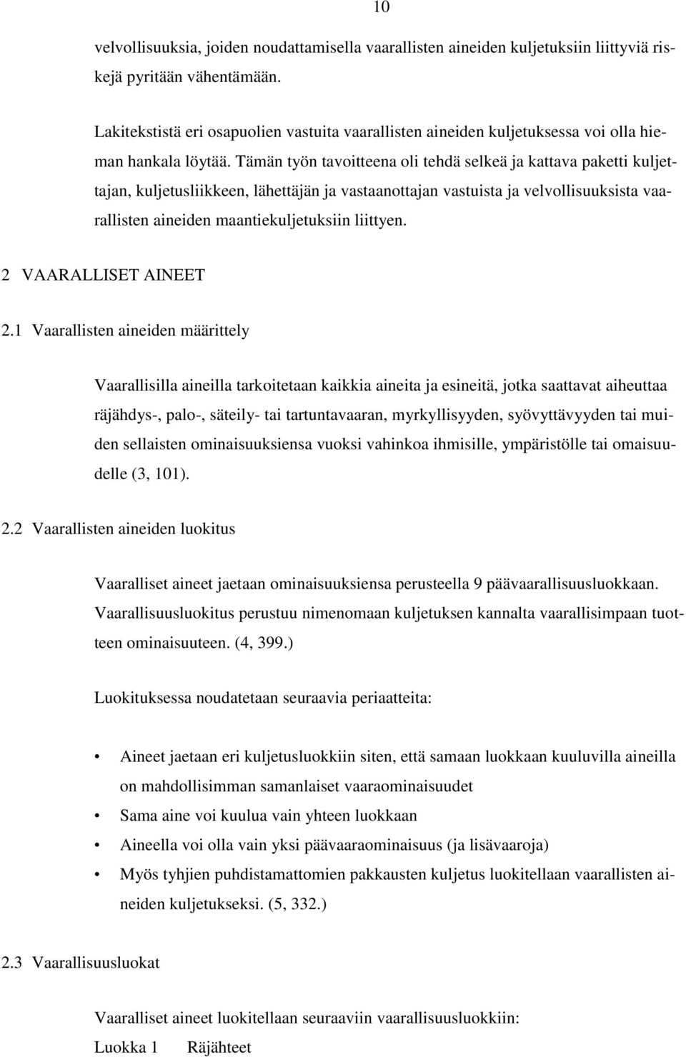 Tämän työn tavoitteena oli tehdä selkeä ja kattava paketti kuljettajan, kuljetusliikkeen, lähettäjän ja vastaanottajan vastuista ja velvollisuuksista vaarallisten aineiden maantiekuljetuksiin