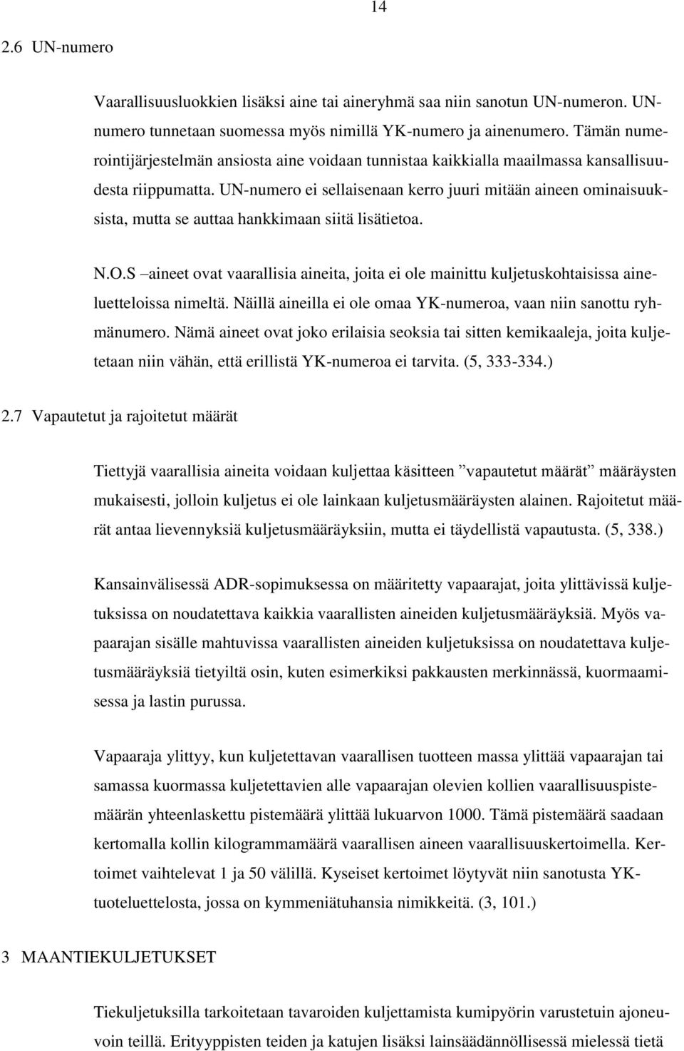 UN-numero ei sellaisenaan kerro juuri mitään aineen ominaisuuksista, mutta se auttaa hankkimaan siitä lisätietoa. N.O.