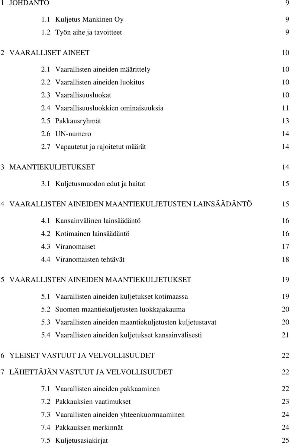 1 Kuljetusmuodon edut ja haitat 15 4 VAARALLISTEN AINEIDEN MAANTIEKULJETUSTEN LAINSÄÄDÄNTÖ 15 4.1 Kansainvälinen lainsäädäntö 16 4.2 Kotimainen lainsäädäntö 16 4.3 Viranomaiset 17 4.