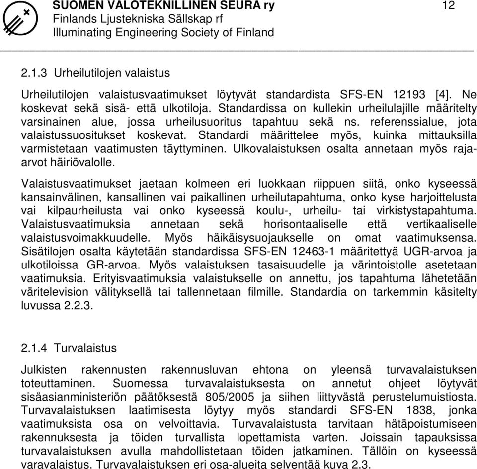 Standardi määrittelee myös, kuinka mittauksilla varmistetaan vaatimusten täyttyminen. Ulkovalaistuksen osalta annetaan myös rajaarvot häiriövalolle.