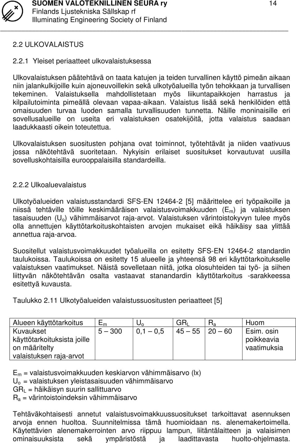 ulkotyöalueilla työn tehokkaan ja turvallisen tekeminen. Valaistuksella mahdollistetaan myös liikuntapaikkojen harrastus ja kilpailutoiminta pimeällä olevaan vapaa-aikaan.