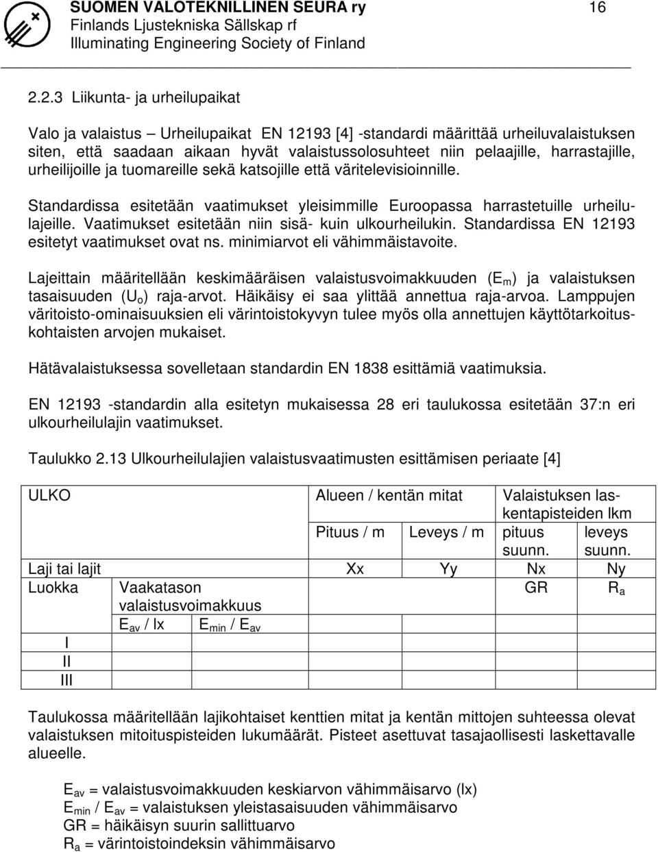 harrastajille, urheilijoille ja tuomareille sekä katsojille että väritelevisioinnille. Standardissa esitetään vaatimukset yleisimmille Euroopassa harrastetuille urheilulajeille.