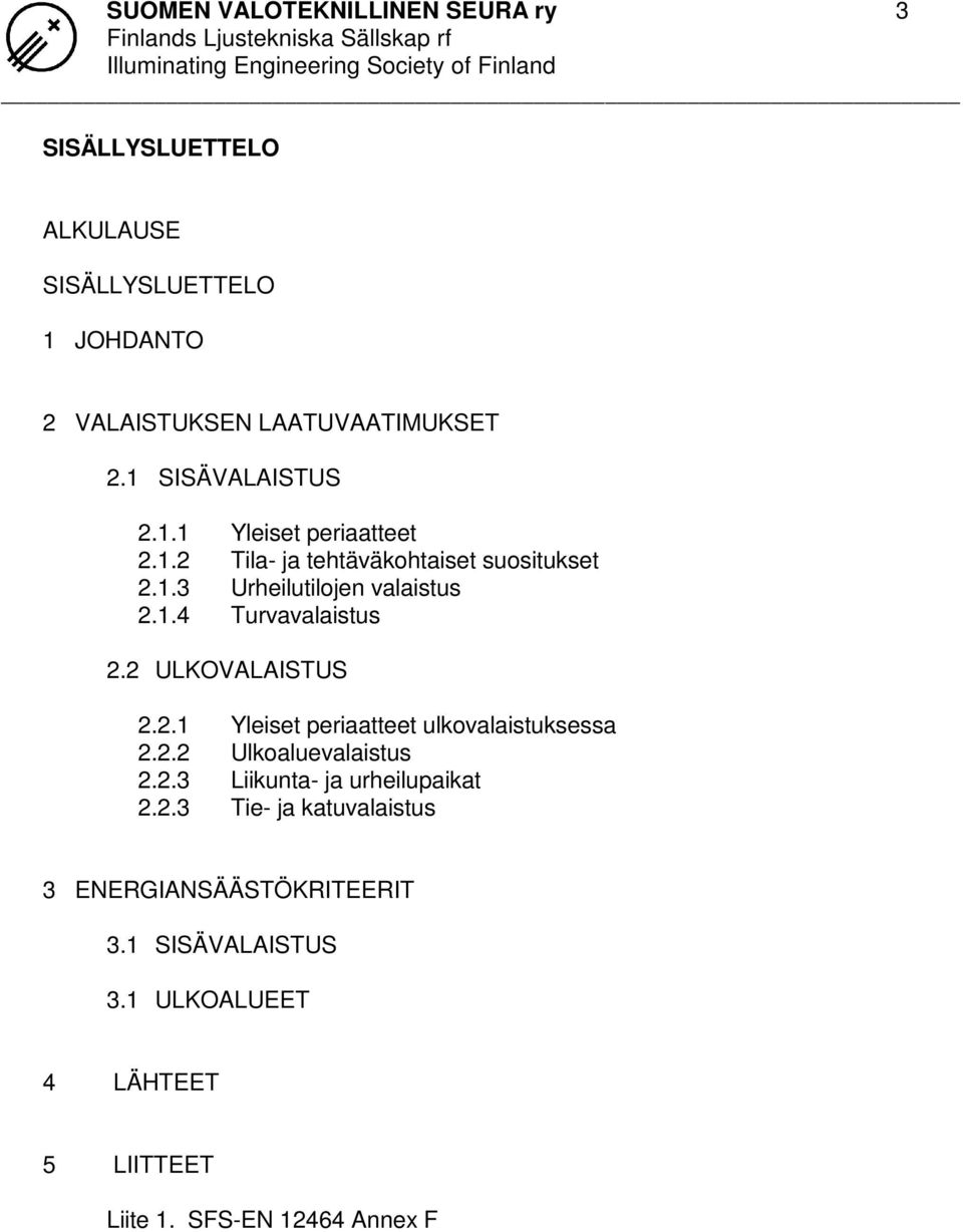 2 ULKOVALAISTUS 2.2.1 Yleiset periaatteet ulkovalaistuksessa 2.2.2 Ulkoaluevalaistus 2.2.3 Liikunta- ja urheilupaikat 2.2.3 Tie- ja katuvalaistus 3 ENERGIANSÄÄSTÖKRITEERIT 3.