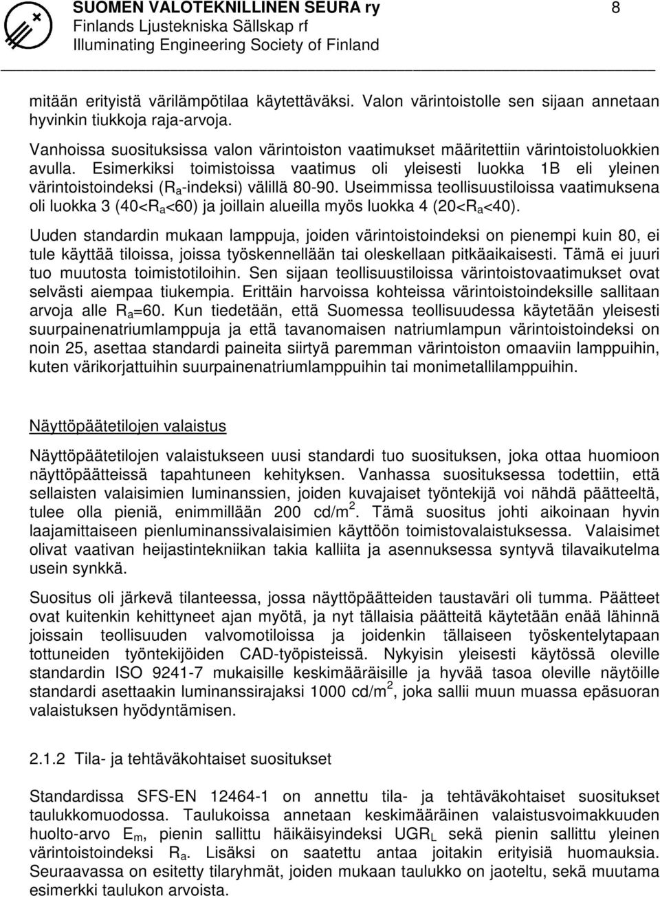 Esimerkiksi toimistoissa vaatimus oli yleisesti luokka 1B eli yleinen värintoistoindeksi (R a -indeksi) välillä 80-90.