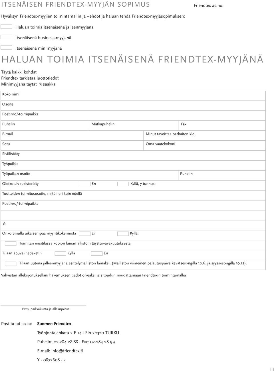 toimia itsenäisenä jälleenmyyjänä Itsenäisenä business-myyjänä Itsenäisenä minimyyjänä HALUAN TOIMIA ITSENÄISENÄ FRIENDTEX-MYYJÄNÄ Postinro/-toimipaikka Puhelin Matkapuhelin Fax E-mail Sotu Minut